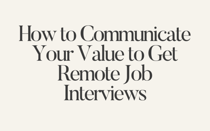 Communicate Your Value to Get Remote Job Interviews